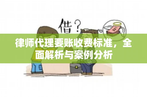 律师代理要账收费标准，全面解析与案例分析