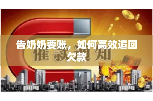 告奶奶要账，如何高效追回欠款