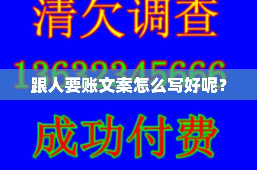 跟人要账文案怎么写好呢？