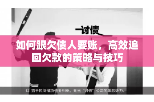 如何跟欠债人要账,高效追回欠款的策略与技巧 如何跟欠债人要账,高效追回欠款的策略与技巧