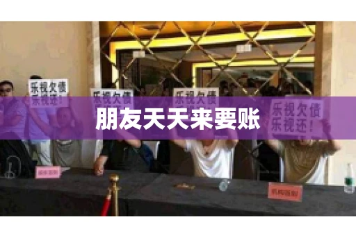 朋友天天来要账
