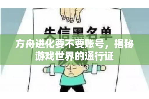 方舟进化要不要账号，揭秘游戏世界的通行证