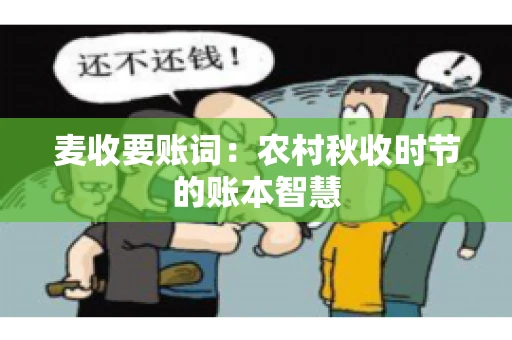 麦收要账词：农村秋收时节的账本智慧