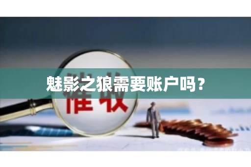 魅影之狼需要账户吗? 魅影之狼需要账户吗?