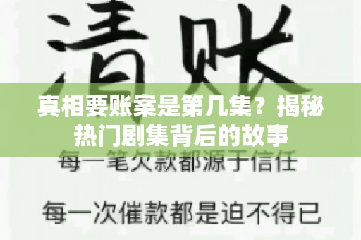 真相要账案是第几集？揭秘热门剧集背后的故事