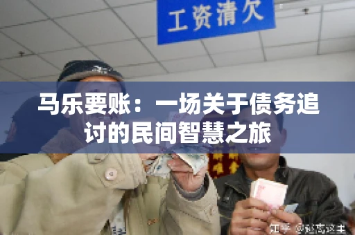 马乐要账：一场关于债务追讨的民间智慧之旅
