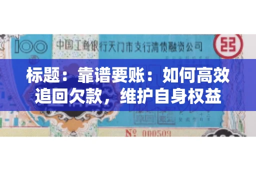 标题:靠谱要账:如何高效追回欠款,维护自身权益 标题:靠谱要账:如何高效追回欠款,维护自身权益