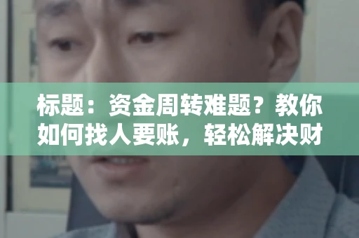 标题：资金周转难题？教你如何找人要账，轻松解决财务困境