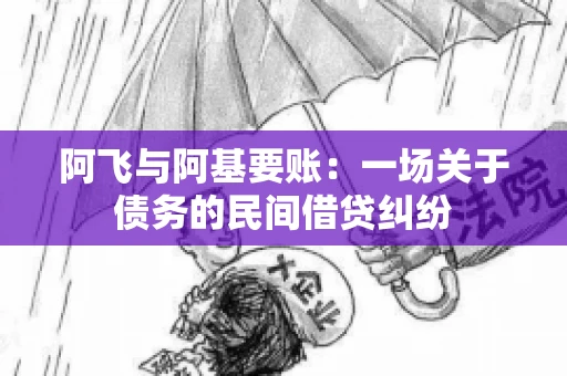 阿飞与阿基要账：一场关于债务的民间借贷纠纷