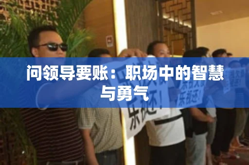 问领导要账：职场中的智慧与勇气