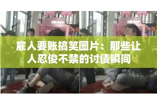 雇人要账搞笑图片：那些让人忍俊不禁的讨债瞬间