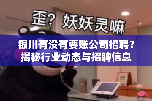 银川有没有要账公司招聘？揭秘行业动态与招聘信息