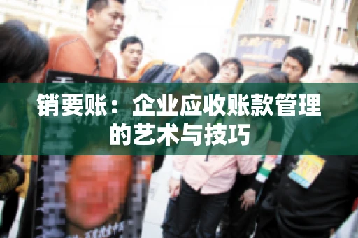 销要账：企业应收账款管理的艺术与技巧
