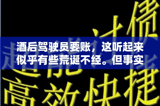 酒后驾驶员要账,这听起来似乎有些荒诞不经。但事实上,这样的案例在现实生活中并不少见。今天,我们就来聊聊这个话题,看看酒后驾驶员要账背后的故事。 酒后驾驶员要账,这听起来似乎有些荒诞不经。但事实上,这样的案例在现实生活中并不少见。今天,我们就来聊聊这个话题,看看酒后驾驶员要账背后的故事。