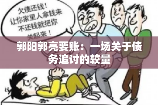 郭阳郭亮要账：一场关于债务追讨的较量