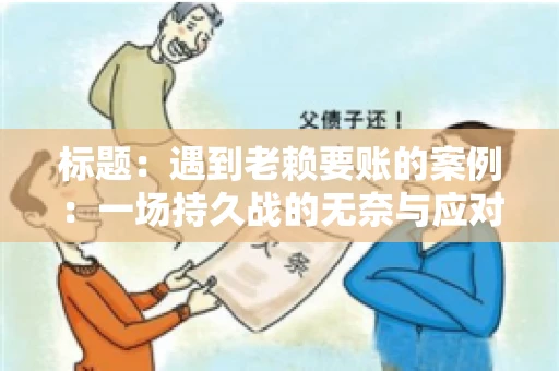 标题：遇到老赖要账的案例：一场持久战的无奈与应对