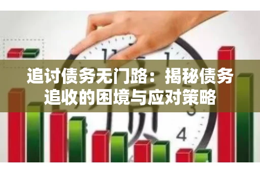追讨债务无门路：揭秘债务追收的困境与应对策略
