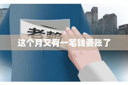 这个月又有一笔钱要账了