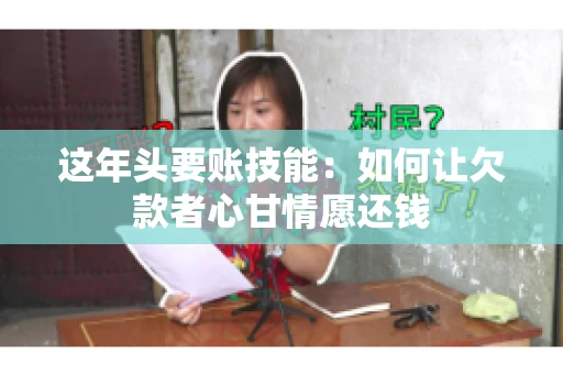 这年头要账技能：如何让欠款者心甘情愿还钱