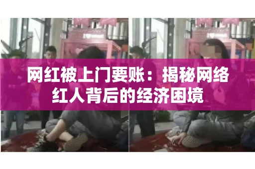 网红被上门要账：揭秘网络红人背后的经济困境
