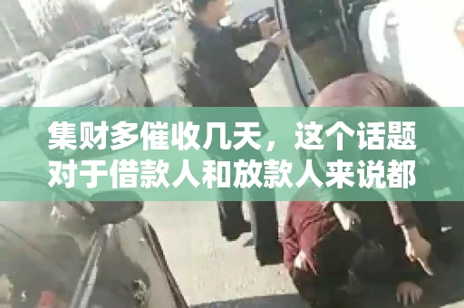 集财多催收几天，这个话题对于借款人和放款人来说都至关重要。今天，我们就来聊聊这个话题，看看集财多平台在催收方面的具体操作和借款人应该如何应对。
