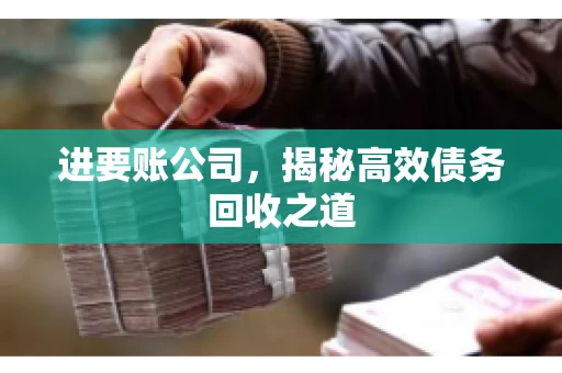 进要账公司，揭秘高效债务回收之道
